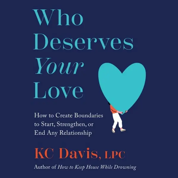 Who Deserves Your Love: The Boundaries You Need to Start, Strengthen, or End Any Relationship with Clarity and Compassion by KC Davis cover