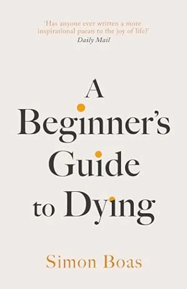 A BEGINNER'S GUIDE TO DYING by Simon Boas cover