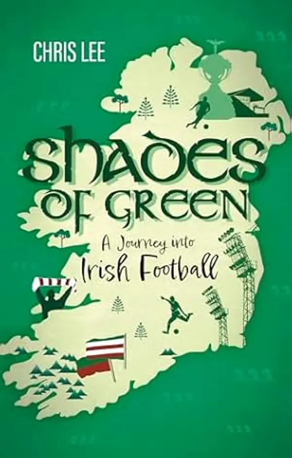 Shades of Green: A Journey into Irish Football by Chris Lee cover