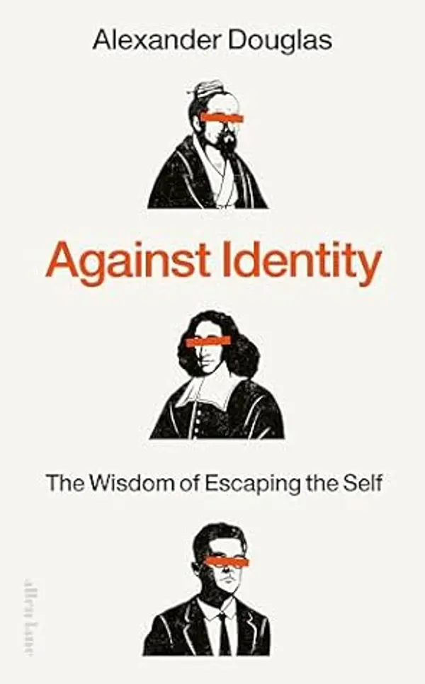 Against Identity: The Wisdom of Escaping the Self by Alexander Douglas cover