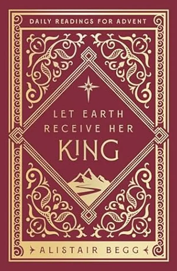 Let Earth Receive Her King: Daily Readings for Advent by Alistair Begg cover