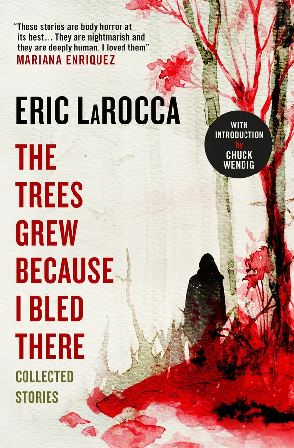 The Trees Grew Because I Bled There: Collected Stories by Eric LaRocca cover