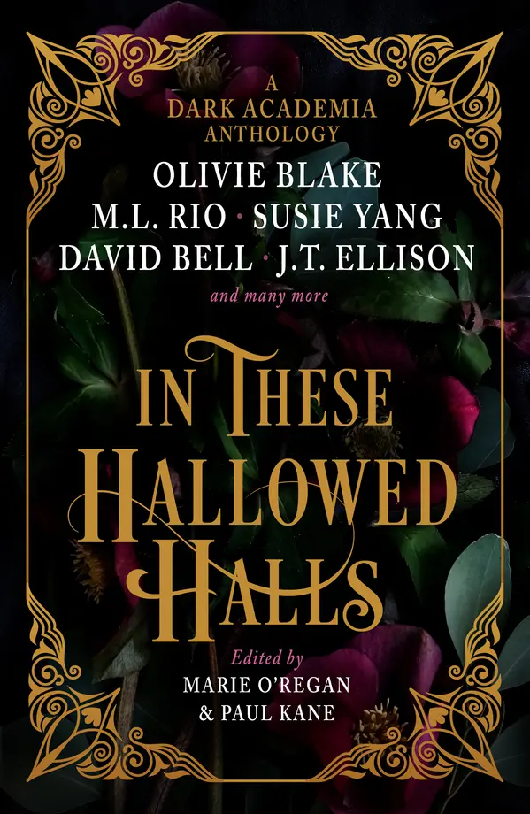 In These Hallowed Halls: A Dark Academia anthology by Paul Kane, Marie O'Regan, M. L. Rio, Olivie Blake, Susie Yang, J. T. Ellison, Layne Fargo, James Tate Hill, Tori Bovalino, Kelly Andrew, Phoebe Wynne, Kate Weinberg, Helen Grant, David Bell cover