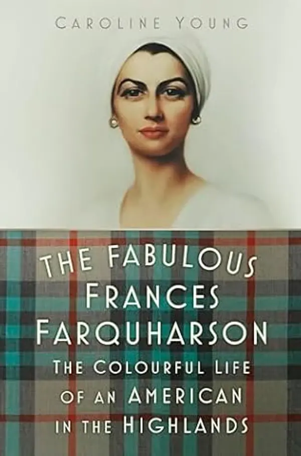 The Fabulous Frances Farquharson: The Colourful Life of an American in the Highlands by Caroline  Young cover