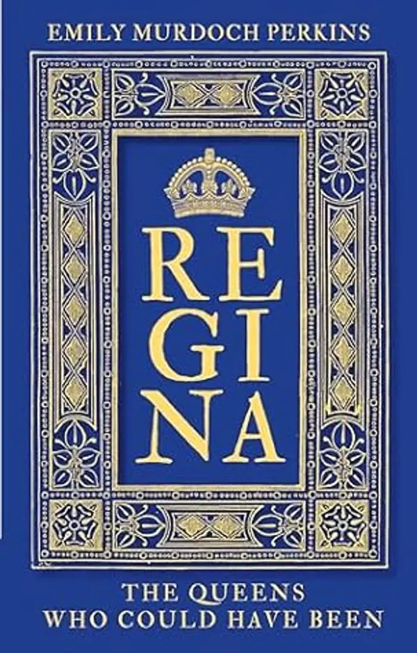 Regina: The Queens Who Could Have Been by Emily Murdoch Perkins cover