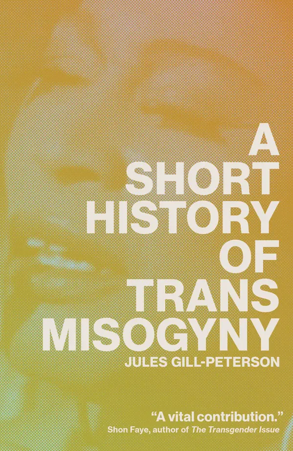 A Short History of Trans Misogyny by Jules Gill-Peterson cover