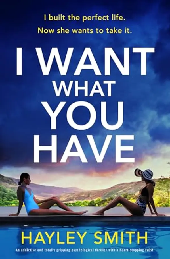 I Want What You Have: An addictive and totally gripping psychological thriller with a heart-stopping twist by Hayley   Smith cover