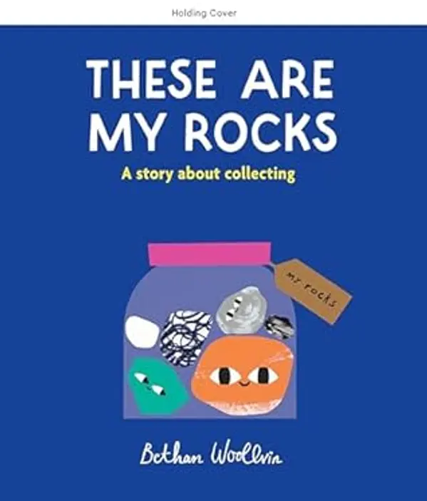 These Are My Rocks: A story about collecting by Bethan Woollvin cover