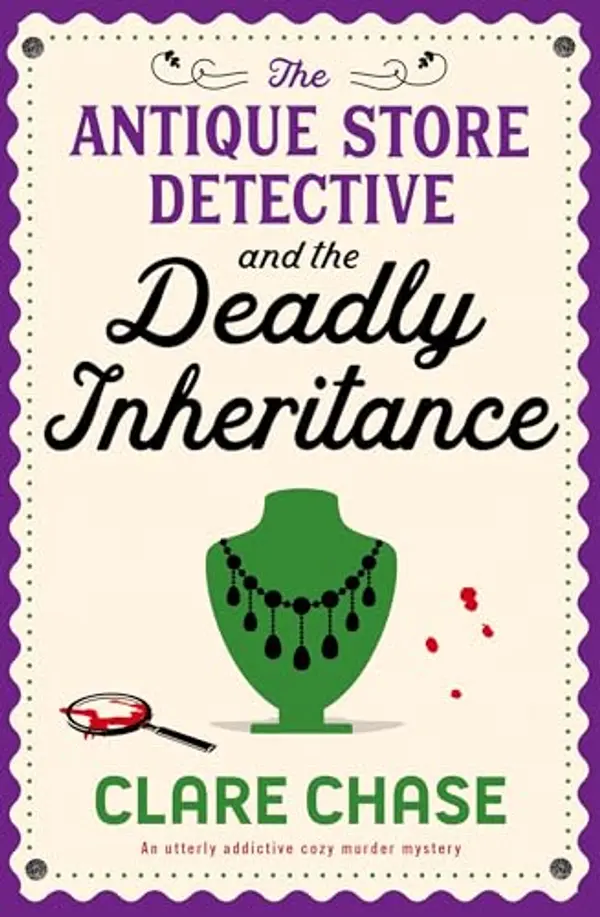 The Antique Store Detective and the Deadly Inheritance: An utterly addictive cozy murder mystery by Clare Chase cover