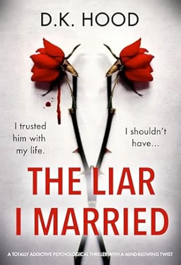 The Liar I Married: A totally addictive psychological thriller with a mind-blowing twist by D.K. Hood cover
