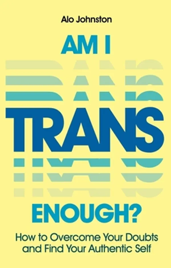 Am I Trans Enough? How to Overcome Your Doubts and Find Your Authentic Self by Alo Johnston cover