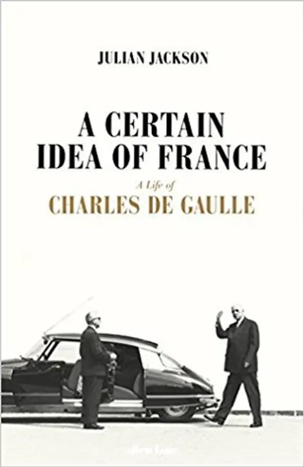 A Certain Idea of France: The Life of Charles de Gaulle by Julian T. Jackson cover