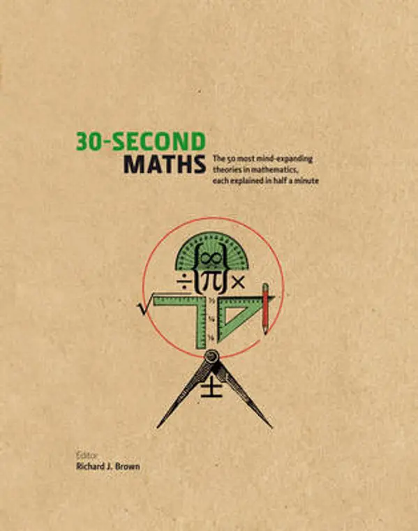 30-Second Math: The 50 Most Mind-Expanding Theories In Mathematics, Each Explained In Half A Minute by Richard J. Brown cover