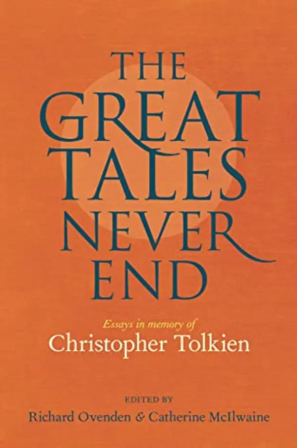 The Great Tales Never End: Essays in memory of Christopher Tolkien by Richard Ovenden cover