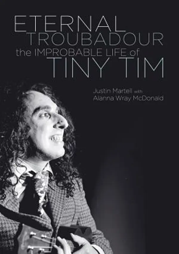 Eternal Troubadour: The Improbable Life Of Tiny Tim by Justin Martell cover
