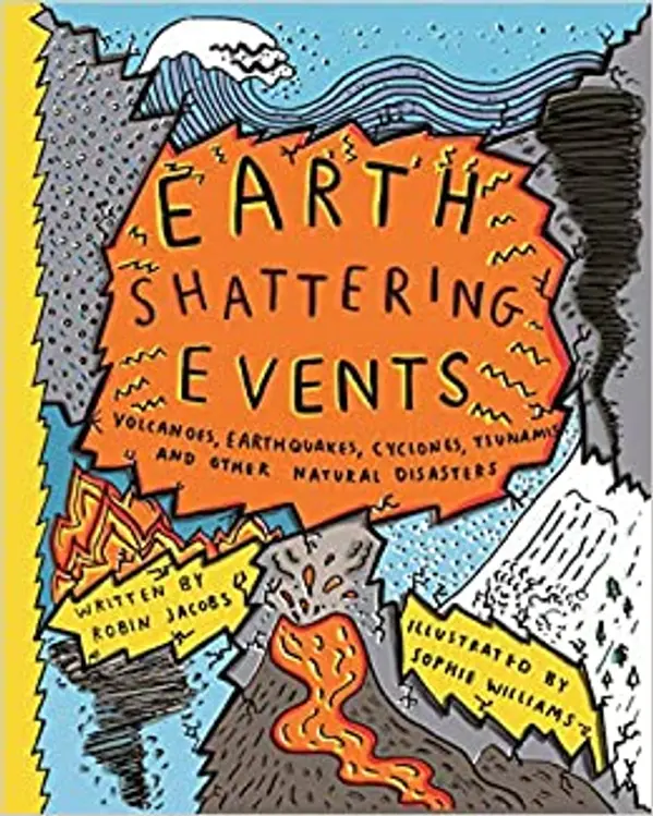 Earth Shattering Events : Volcanoes, earthquakes, cyclones, tsunamis and other natural disasters by Robin Jacobs cover