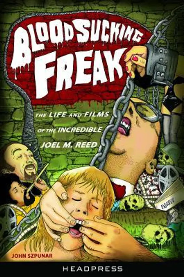 Blood Sucking Freak!: The Life and Films of the Incredible Joel M. Reed by John Szpunar cover
