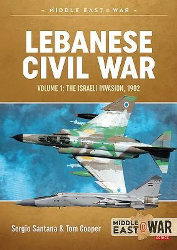 Lebanese Civil War: Volume 1 - The Israeli Invasion, 1982 (Middle East@War) by Tom Cooper cover