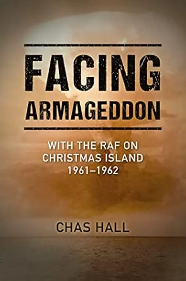 Facing Armageddon: With the RAF on Christmas Island 1961–1962 by Chas Hall cover