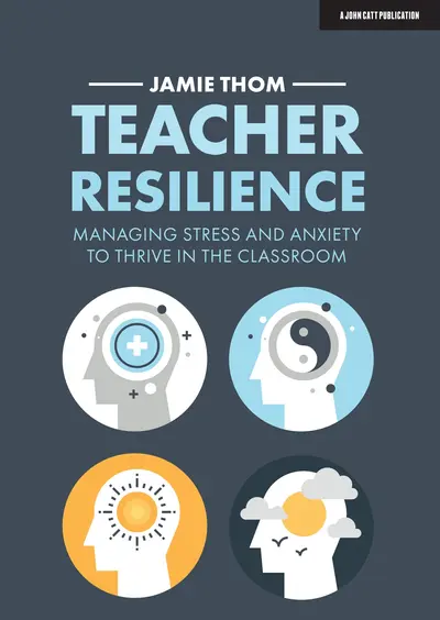 Teacher Resilience: Managing stress and anxiety to thrive in the classroom book cover