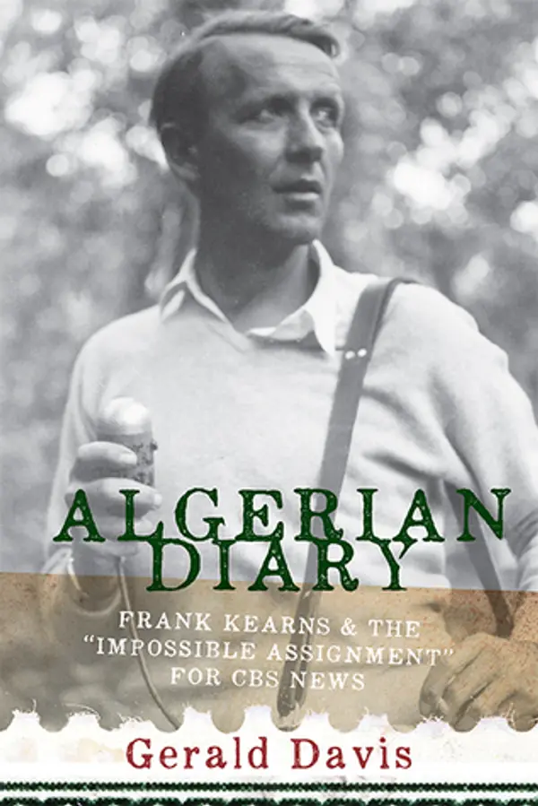 Algerian Diary: Frank Kearns and the "Impossible Assignment" for CBS News by Gerald Davis cover