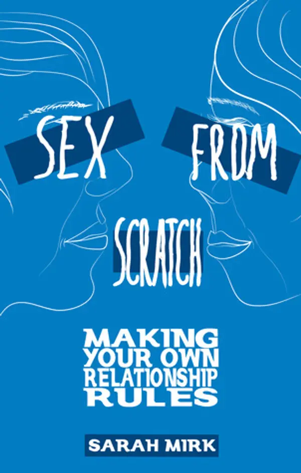 Sex From Scratch: Making Your Own Relationship Rules by Sarah Mirk cover