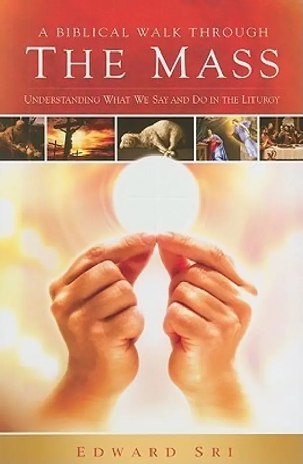 A Biblical Walk Through the Mass: Understanding What We Say and Do In The Liturgy by Edward Sri cover