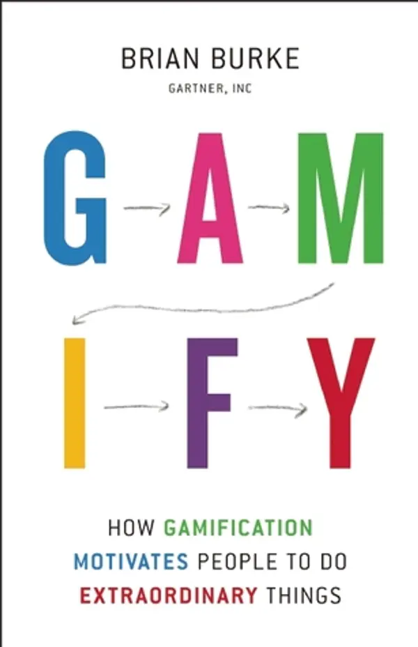 Gamify: How Gamification Motivates People to Do Extraordinary Things by Biran Burke cover