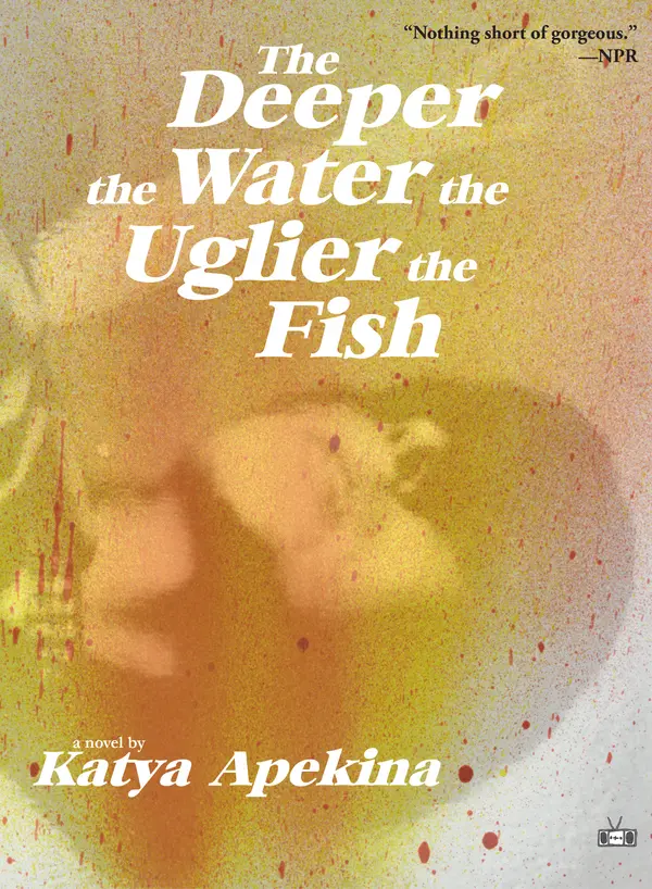 The Deeper the Water the Uglier the Fish by Katya Apekina cover