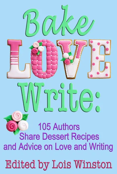 Bake, Love, Write: 105 Authors Share Dessert Recipes and Advice on Love and Writing book cover