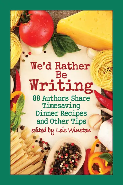 We'd Rather Be Writing: 88 Authors Share Timesaving Dinner Recipes and Other Tips book cover