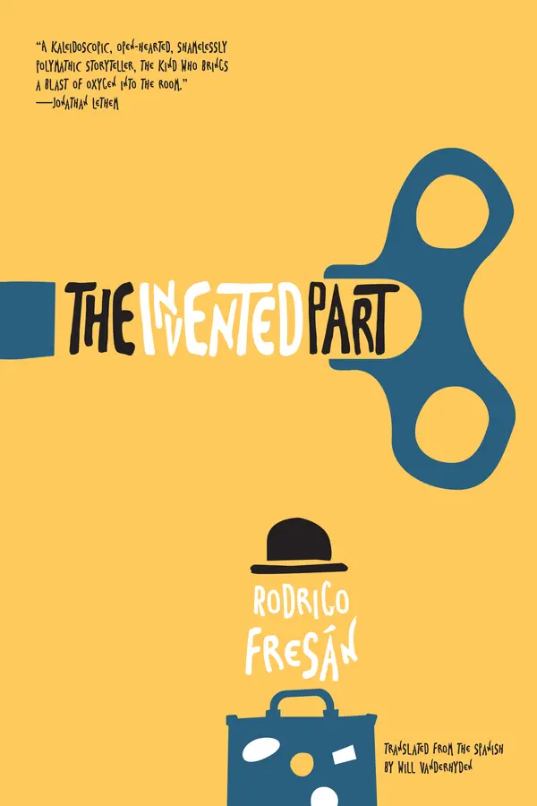 The Invented Part by Rodrigo Fresán, Will Vanderhyden cover