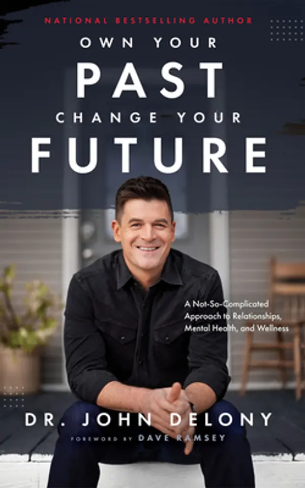 Own Your Past Change Your Future: A Not-So-Complicated Approach to Relationships, Mental Health & Wellness by John Delony cover