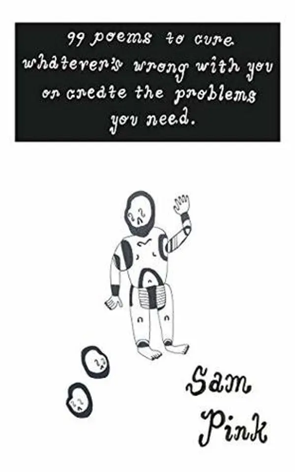 99 Poems to Cure Whatever's Wrong With You or Create The Problems You Need by Sam Pink cover