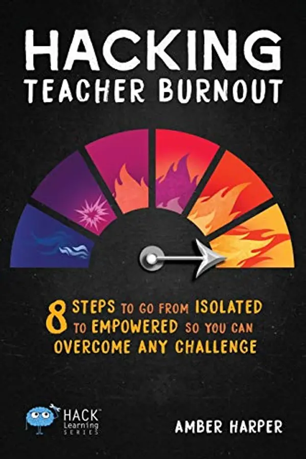 Hacking Teacher Burnout: 8 Steps to Go from Isolated to Empowered So You Can Overcome Any Challenge (Hack Learning Series) by Amber Harper cover
