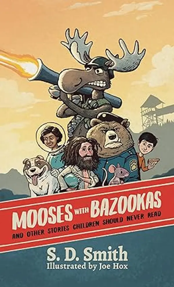 Mooses with Bazookas: And Other Stories Children Should Never Read by S. D. Smith, Sam Smith Smith cover