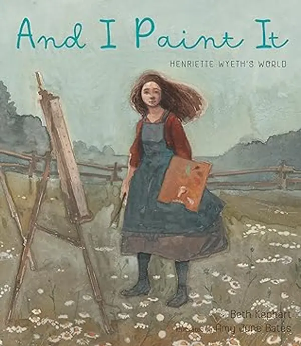 And I Paint It: Henriette Wyeth’s World by Beth Kephart cover