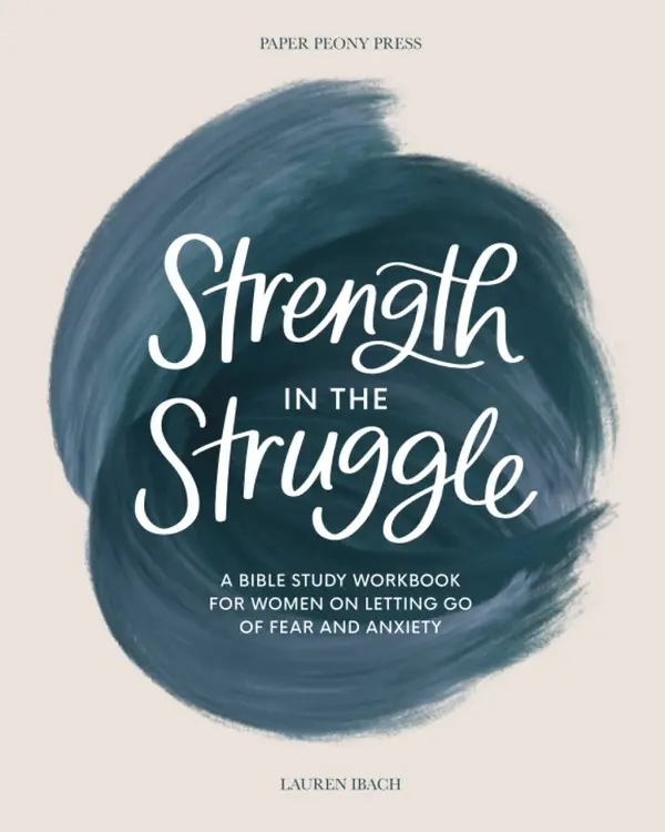 Strength in the Struggle: A Bible Study Workbook for Women on Letting Go of Fear and Anxiety by Lauren Ibach cover