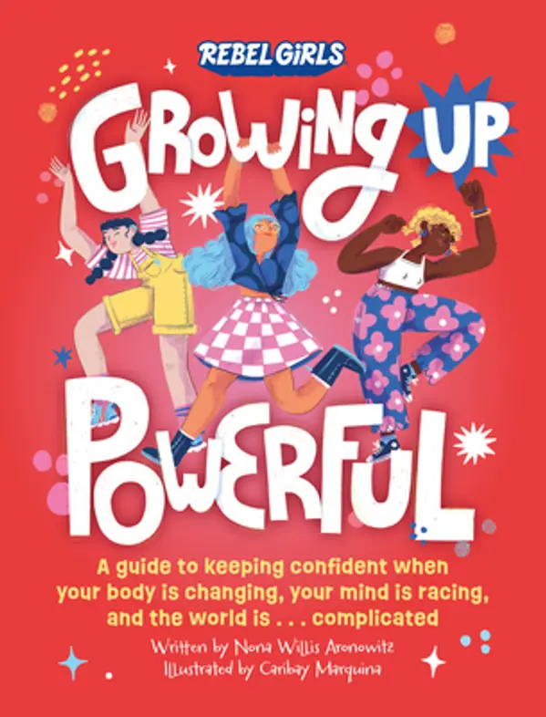 Growing Up Powerful: A Guide to Keeping Confident When Your Body Is Changing, Your Mind Is Racing, and the World Is . . . Complicated by Rebel Girls cover