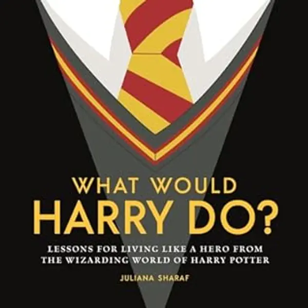 What Would Harry Do?: Lessons for Living Like a Hero from the Wizarding World of Harry Potter by Juliana Sharaf cover