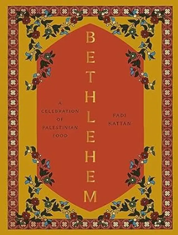Bethlehem: A Celebration of Palestinian Food by Fadi Kattan cover