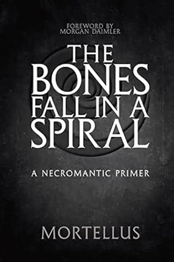 The Bones Fall in a Spiral: A Necromantic Primer by Mortellus cover