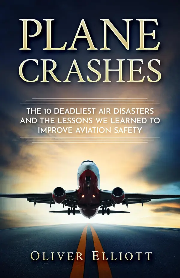 Plane Crashes: The 10 Deadliest Air Disasters And the Lessons We Learned to Improve Aviation Safety by Oliver Elliott cover