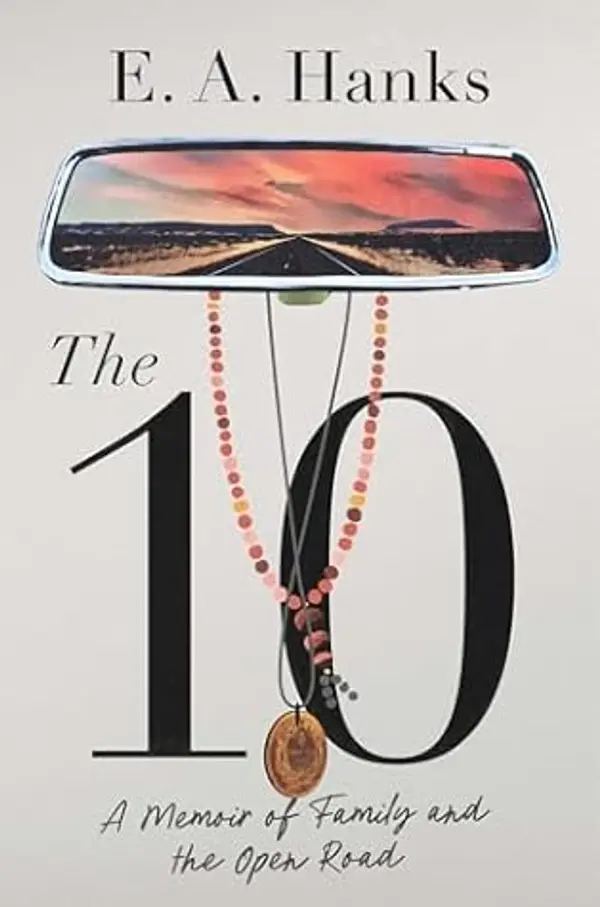 The 10: A Memoir of Family and the Open Road by E.A. Hanks cover