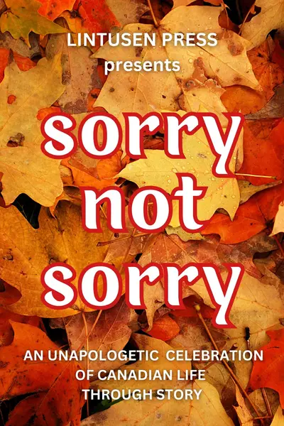 Sorry, Not Sorry: An Unapologetic Celebration of Canadian Life Through Story book cover