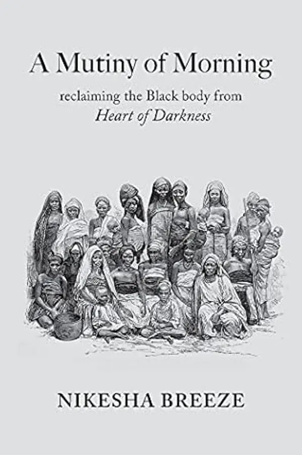 A Mutiny of Morning: Reclaiming the Black Body from Heart of Darkness by Nikesha Breeze cover