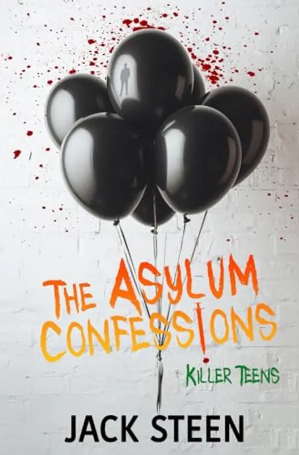 The Asylum Confessions: Killer Teens by Jack Steen cover