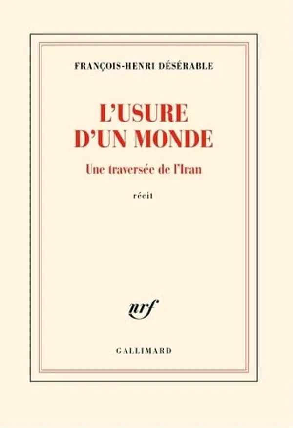L'usure d'un monde: Une traversée de l'Iran by François-Henri Désérable cover