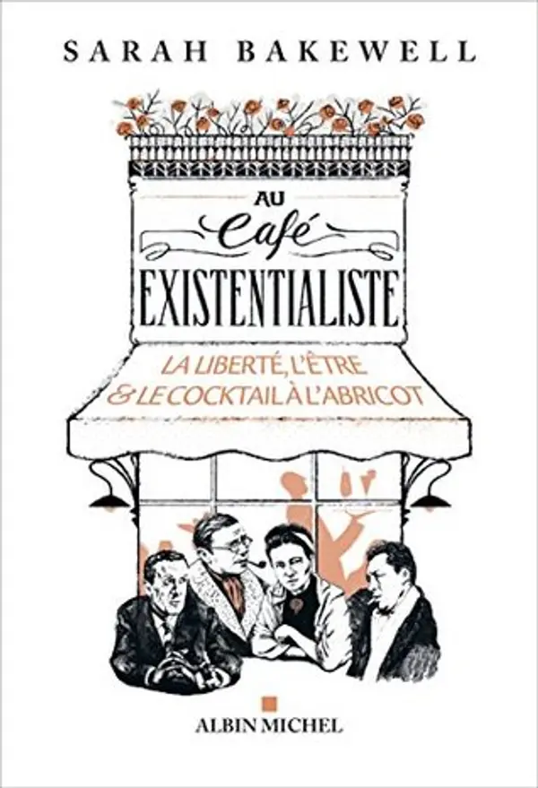 Au café existentialiste: La liberté, l'être & le cocktail à l'abricot by Sarah Bakewell cover