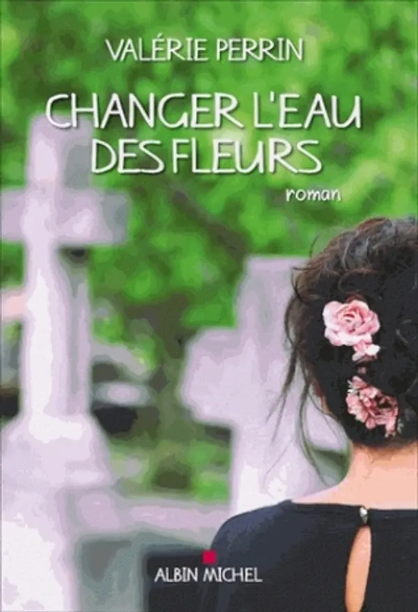Changer l'eau des fleurs by Valérie Perrin cover